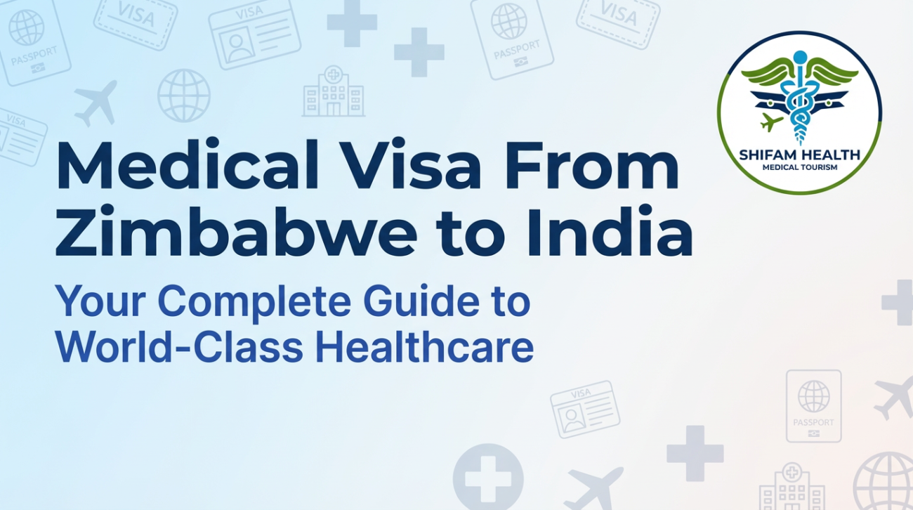 Medical Visa from Zimbabwe to India guide for international patients seeking affordable, world-class healthcare with Shifam Health support