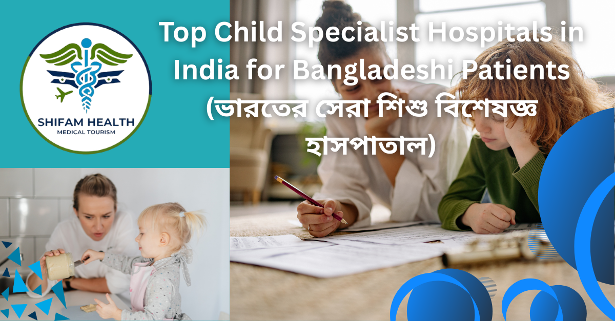 বাংলাদেশি রোগীদের জন্য ভারতের সেরা শিশু বিশেষজ্ঞ হাসপাতালসমূহ – Top Child Specialist Hospitals in India for Bangladeshi Patients