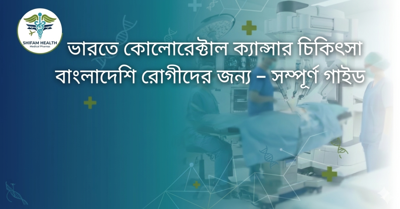 ভারতে কোলোরেক্টাল ক্যান্সার চিকিৎসা বাংলাদেশি রোগীদের জন্য – আধুনিক হাসপাতাল, সার্জারি এবং কেমোথেরাপি সুবিধাসহ
