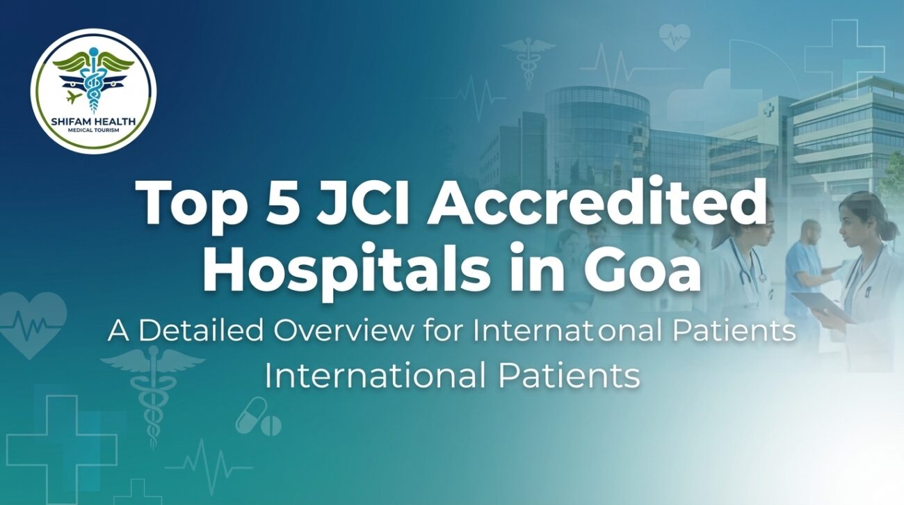 Top 5 JCI Accredited Hospitals in Goa – A Detailed Overview for International Patients by Shifam Health Medical Tourism